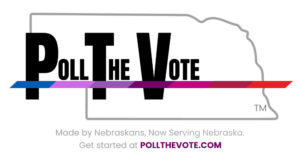 Graphic outline of the State of Nebraska, overlaid with the text “Poll the Vote” and the signature ribbon, showing the spectrum of political stances (seven sections to create a ribbon that ranges from blue to red with five shades of purple in the middle) through the middle. Beneath the graphic, text states that “Poll The Vote is Made by Nebraskans, and is now serving Nebraska”, linking the website to get started: Pollthevote.com.